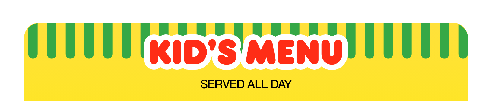 Kid's Menu - Served All Day